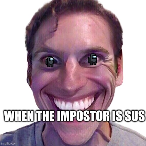 Sus | WHEN THE IMPOSTOR IS SUS | image tagged in sus | made w/ Imgflip meme maker