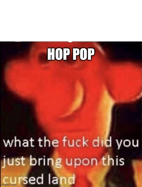 Wallace cursed land | HOP POP | image tagged in wallace cursed land | made w/ Imgflip meme maker