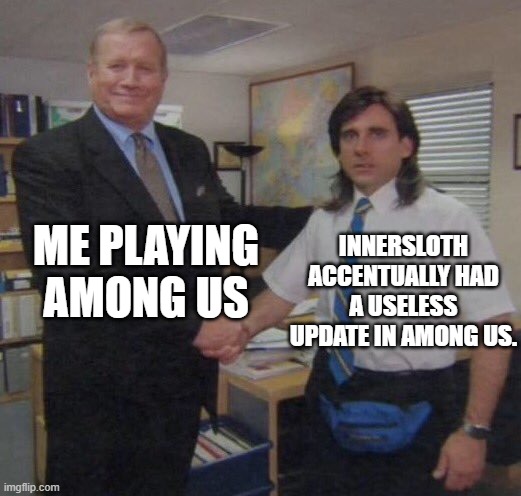 among us update | ME PLAYING AMONG US; INNERSLOTH ACCENTUALLY HAD A USELESS UPDATE IN AMONG US. | image tagged in the office congratulations | made w/ Imgflip meme maker