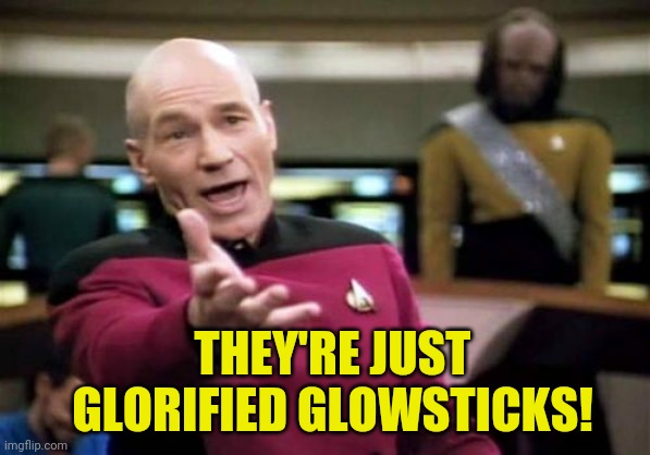 Picard Wtf Meme | THEY'RE JUST GLORIFIED GLOWSTICKS! | image tagged in memes,picard wtf | made w/ Imgflip meme maker