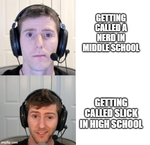 Linus is God | GETTING CALLED A NERD IN MIDDLE SCHOOL; GETTING CALLED SLICK IN HIGH SCHOOL | image tagged in linus,nerd,vs,slick,hs | made w/ Imgflip meme maker