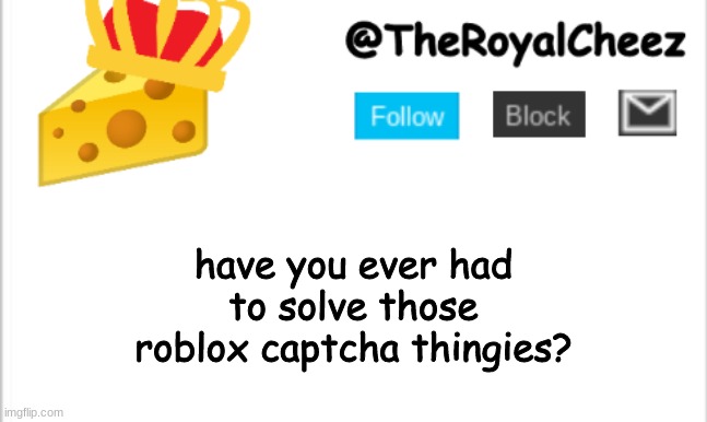 i hate does things | have you ever had to solve those roblox captcha thingies? | image tagged in theroyalcheez update template new | made w/ Imgflip meme maker