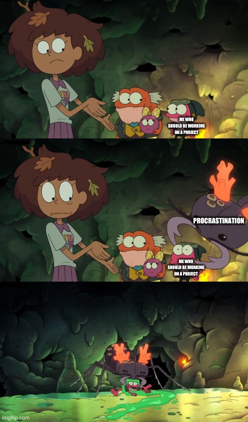 very true story | ME WHO SHOULD BE WORKING ON A PROJECT; PROCRASTINATION; ME WHO SHOULD BE WORKING ON A PROJECT | image tagged in memes,funny,procrastination | made w/ Imgflip meme maker