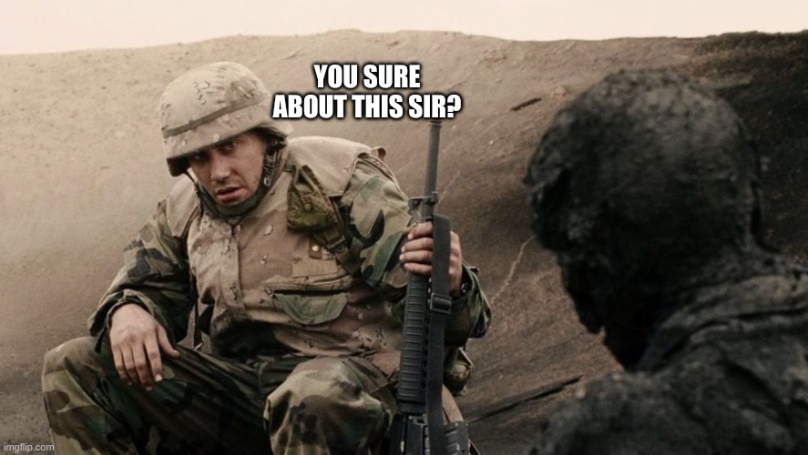 Jarhead | YOU SURE ABOUT THIS SIR? | image tagged in jarhead | made w/ Imgflip meme maker