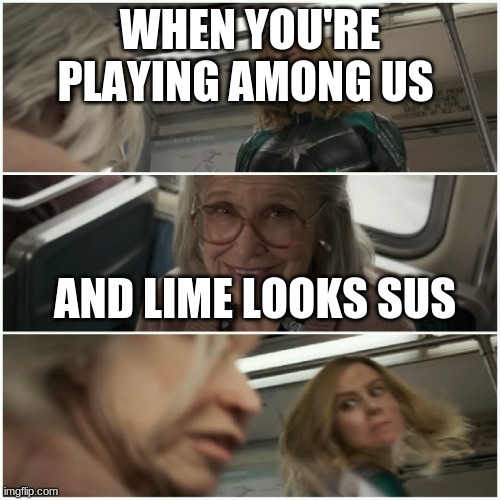 memes | WHEN YOU'RE PLAYING AMONG US; AND LIME LOOKS SUS | image tagged in captain marvel punch old lady | made w/ Imgflip meme maker
