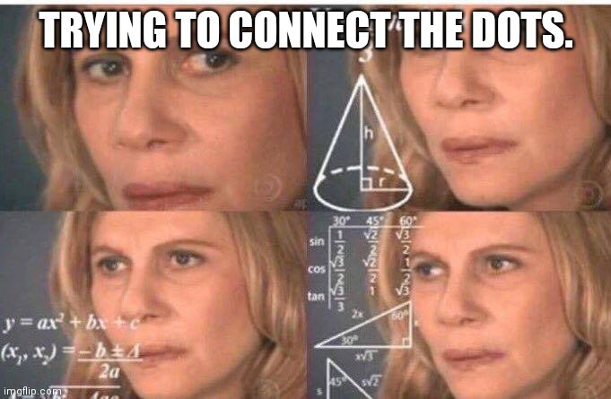 It is so hard(sarcasm) | TRYING TO CONNECT THE DOTS. | image tagged in math lady/confused lady | made w/ Imgflip meme maker