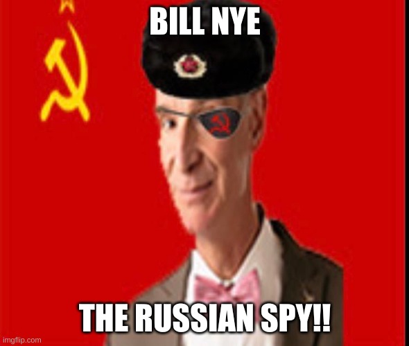 Bill Bill nye | BILL NYE; THE RUSSIAN SPY!! | image tagged in russian,spy | made w/ Imgflip meme maker