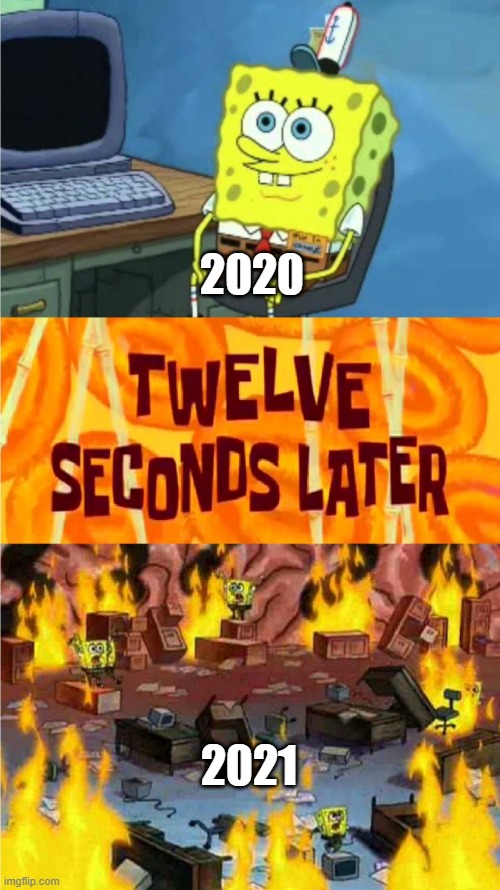 Covid | 2020; 2021 | image tagged in spongebob office rage | made w/ Imgflip meme maker
