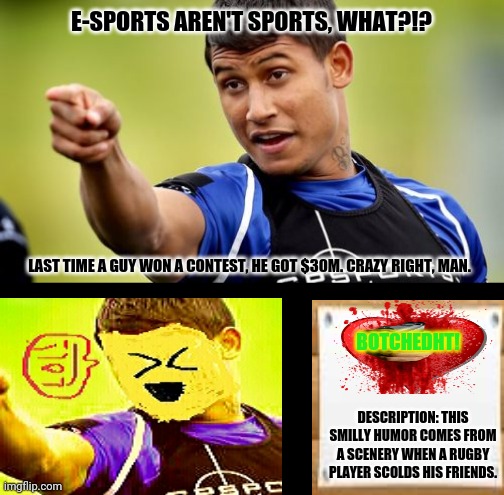 Ben Barba Pointing Meme | E-SPORTS AREN'T SPORTS, WHAT?!? LAST TIME A GUY WON A CONTEST, HE GOT $30M. CRAZY RIGHT, MAN. BOTCHEDHT! DESCRIPTION: THIS SMILLY HUMOR COMES FROM A SCENERY WHEN A RUGBY PLAYER SCOLDS HIS FRIENDS. | image tagged in memes,ben barba pointing,skydiving | made w/ Imgflip meme maker