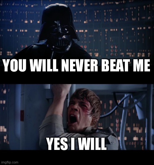 Star Wars No | YOU WILL NEVER BEAT ME; YES I WILL | image tagged in memes,star wars no | made w/ Imgflip meme maker