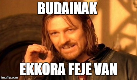 BUDAINAK  EKKORA FEJE VAN | image tagged in memes,one does not simply | made w/ Imgflip meme maker