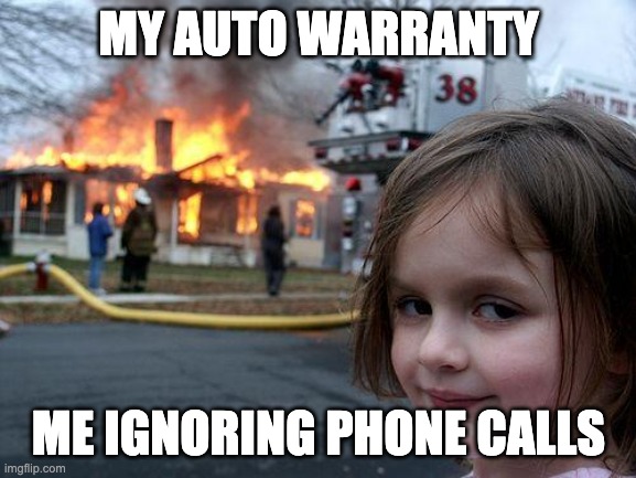 Disaster Girl Meme | MY AUTO WARRANTY; ME IGNORING PHONE CALLS | image tagged in memes,disaster girl | made w/ Imgflip meme maker
