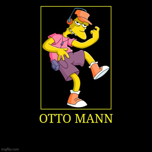 Otto Mann | image tagged in demotivationals,the simpsons,otto mann | made w/ Imgflip demotivational maker