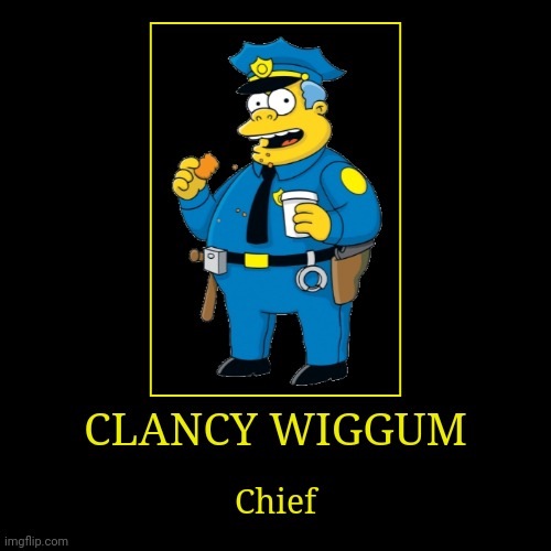 Clancy Wiggum | image tagged in demotivationals,the simpsons,chief wiggum | made w/ Imgflip demotivational maker