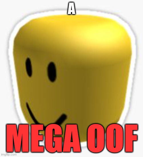 OOF | A; MEGA OOF | image tagged in oof | made w/ Imgflip meme maker
