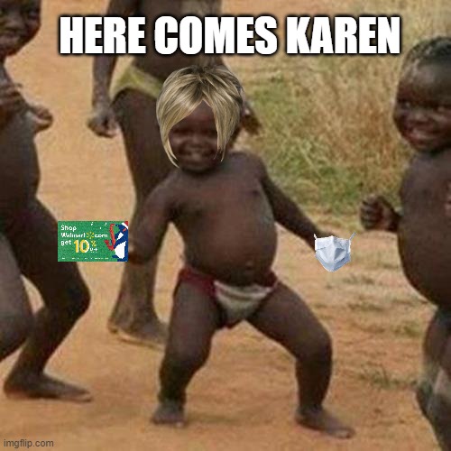 Third World Success Kid | HERE COMES KAREN | image tagged in memes,third world success kid | made w/ Imgflip meme maker