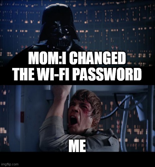 Mom you disapoint me | MOM:I CHANGED THE WI-FI PASSWORD; ME | image tagged in memes,star wars no | made w/ Imgflip meme maker