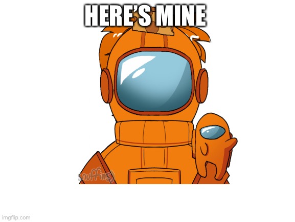 HERE’S MINE | made w/ Imgflip meme maker