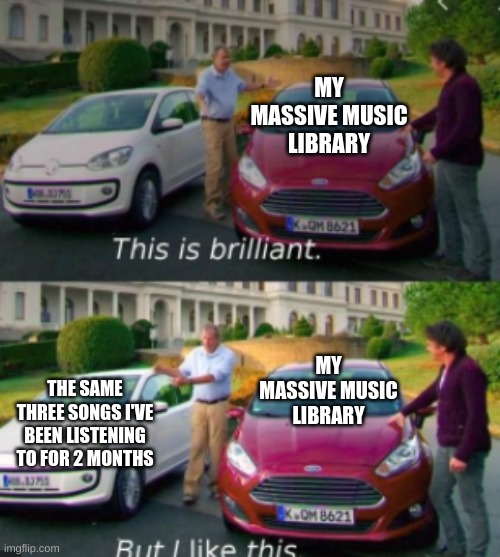 Me in a nutshell | MY MASSIVE MUSIC LIBRARY; MY MASSIVE MUSIC LIBRARY; THE SAME THREE SONGS I'VE BEEN LISTENING TO FOR 2 MONTHS | image tagged in this is good but i like this | made w/ Imgflip meme maker