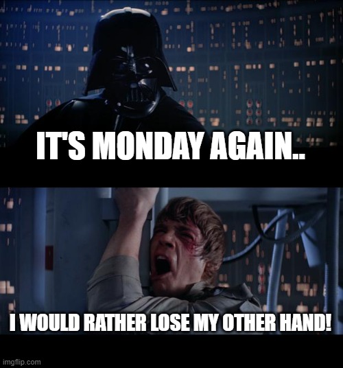 Star Wars No | IT'S MONDAY AGAIN.. I WOULD RATHER LOSE MY OTHER HAND! | image tagged in memes,star wars no | made w/ Imgflip meme maker