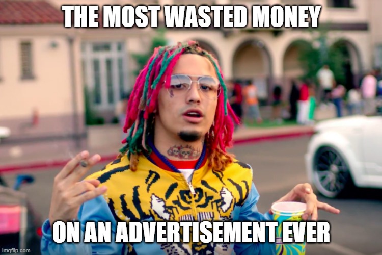 Gucci Gang | THE MOST WASTED MONEY; ON AN ADVERTISEMENT EVER | image tagged in gucci gang,funny,memes,meme | made w/ Imgflip meme maker