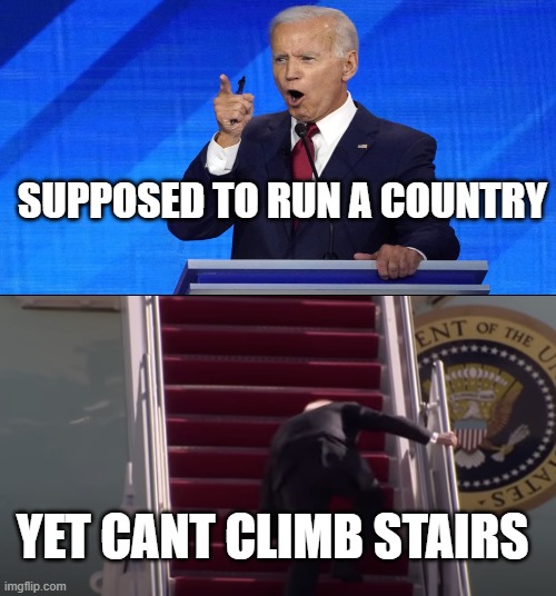 Hes old and Im sorry | SUPPOSED TO RUN A COUNTRY; YET CANT CLIMB STAIRS | image tagged in joe biden,political meme | made w/ Imgflip meme maker