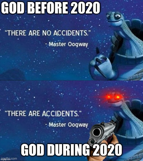 There are accidents | GOD BEFORE 2020; GOD DURING 2020 | image tagged in there are accidents | made w/ Imgflip meme maker