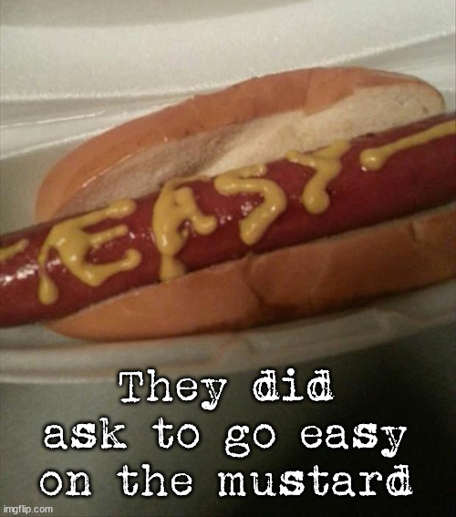 Not sure if it is a fail or just awesome. | They did ask to go easy on the mustard | image tagged in you had one job | made w/ Imgflip meme maker
