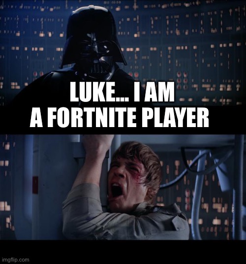 Star Wars No |  LUKE... I AM A FORTNITE PLAYER | image tagged in memes,star wars no | made w/ Imgflip meme maker