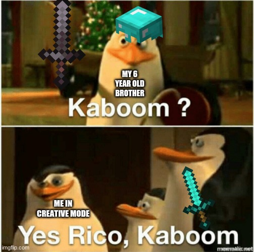 minecraft |  MY 6 YEAR OLD BROTHER; ME IN CREATIVE MODE | image tagged in kaboom yes rico kaboom | made w/ Imgflip meme maker