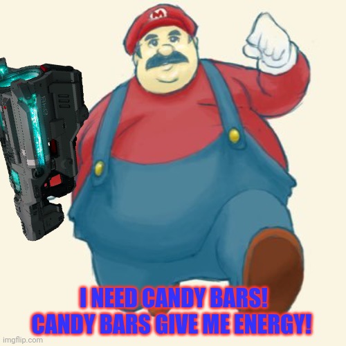 Fat Mario with a cannon! | I NEED CANDY BARS! CANDY BARS GIVE ME ENERGY! | image tagged in super mario,fat,bfg9000,gotta eat em all,candy bar | made w/ Imgflip meme maker