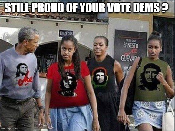 OBAMA | STILL PROUD OF YOUR VOTE DEMS ? | image tagged in traitors | made w/ Imgflip meme maker