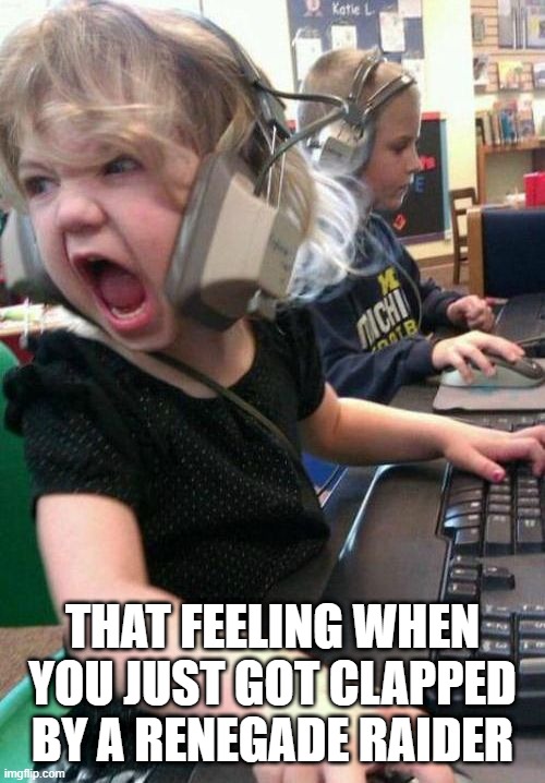 Fortnite | THAT FEELING WHEN YOU JUST GOT CLAPPED BY A RENEGADE RAIDER | image tagged in gamer rage | made w/ Imgflip meme maker