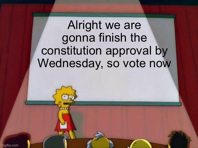 Yay or Nay | Alright we are gonna finish the constitution approval by Wednesday, so vote now | image tagged in lisa simpson's presentation | made w/ Imgflip meme maker