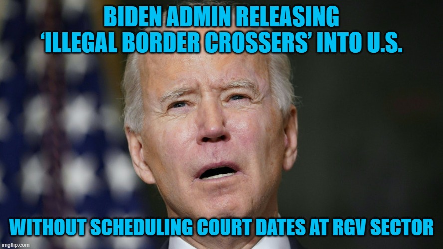 This is troubling. | BIDEN ADMIN RELEASING ‘ILLEGAL BORDER CROSSERS’ INTO U.S. WITHOUT SCHEDULING COURT DATES AT RGV SECTOR | image tagged in biden administration,illegal border crossers,illegal immigration | made w/ Imgflip meme maker