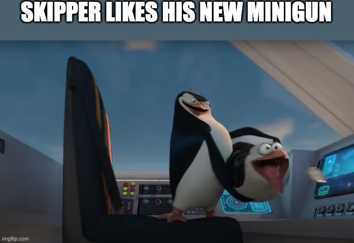 Told you don't pause a movie | SKIPPER LIKES HIS NEW MINIGUN | image tagged in rico,penguins of madagascar | made w/ Imgflip meme maker