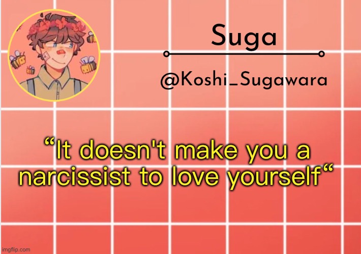 .-. | “It doesn't make you a narcissist to love yourself“ | image tagged in tubbo temp | made w/ Imgflip meme maker