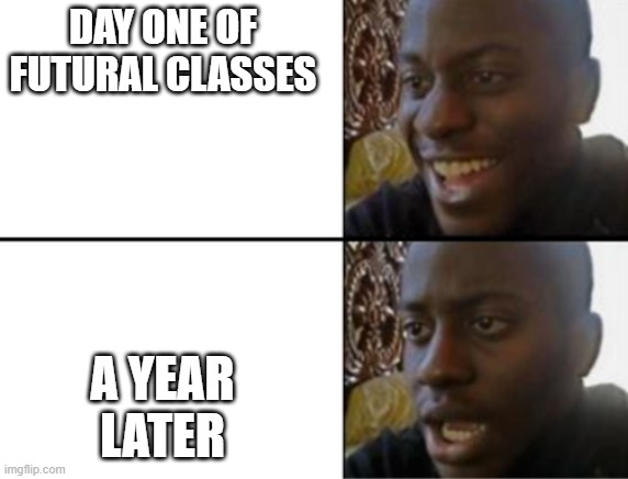 Zoom during pandemic | DAY ONE OF FUTURAL CLASSES; A YEAR LATER | image tagged in oh yeah oh no | made w/ Imgflip meme maker
