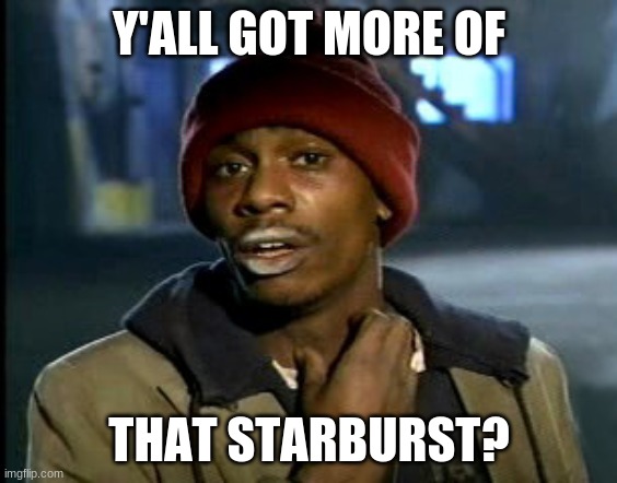 hey yall got some more of that cocaine?  | Y'ALL GOT MORE OF THAT STARBURST? | image tagged in hey yall got some more of that cocaine | made w/ Imgflip meme maker