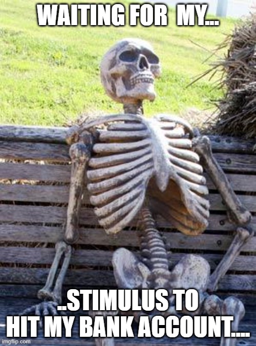 Waiting....Waiting... | WAITING FOR  MY... ..STIMULUS TO HIT MY BANK ACCOUNT.... | image tagged in memes,waiting skeleton,stimulus | made w/ Imgflip meme maker