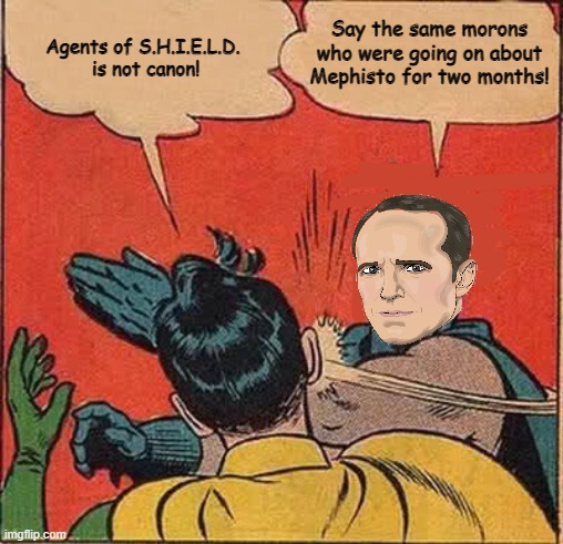 Coulson slap YouTuber |  Say the same morons who were going on about Mephisto for two months! Agents of S.H.I.E.L.D.
 is not canon! | image tagged in mcu,canon,coulson,shield,agents,marvel | made w/ Imgflip meme maker