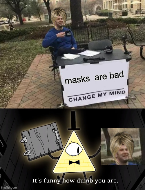 masks  are bad | image tagged in memes,change my mind,it's funny how dumb you are bill cipher | made w/ Imgflip meme maker