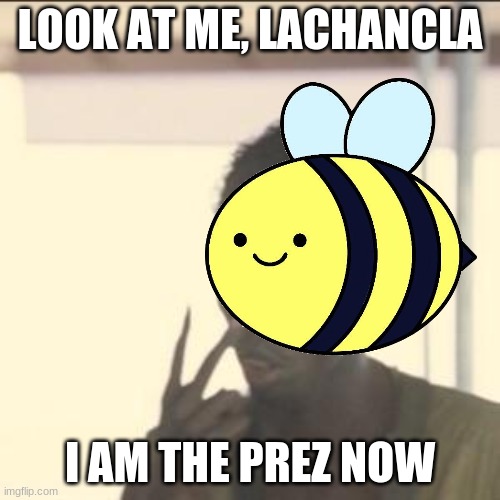 you had your chance to act like prez when you were prez not now | LOOK AT ME, LACHANCLA; I AM THE PREZ NOW | made w/ Imgflip meme maker