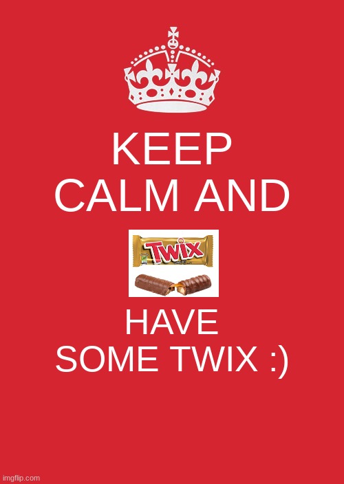 i like twix and you should eat some | KEEP CALM AND; HAVE SOME TWIX :) | image tagged in memes,keep calm and carry on red | made w/ Imgflip meme maker