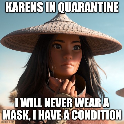 Karens be like... | KARENS IN QUARANTINE; I WILL NEVER WEAR A MASK, I HAVE A CONDITION | image tagged in betrayal | made w/ Imgflip meme maker