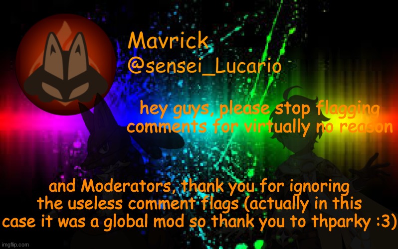 Mavrick Announcement template | hey guys, please stop flagging comments for virtually no reason; and Moderators, thank you for ignoring the useless comment flags (actually in this case it was a global mod so thank you to thparky :3) | image tagged in mavrick announcement template | made w/ Imgflip meme maker