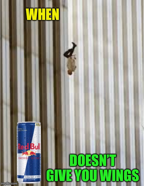 Too soon ?? | WHEN; DOESN’T GIVE YOU WINGS | image tagged in 911,falling man,redbull,gravity,too soon,dark humour | made w/ Imgflip meme maker