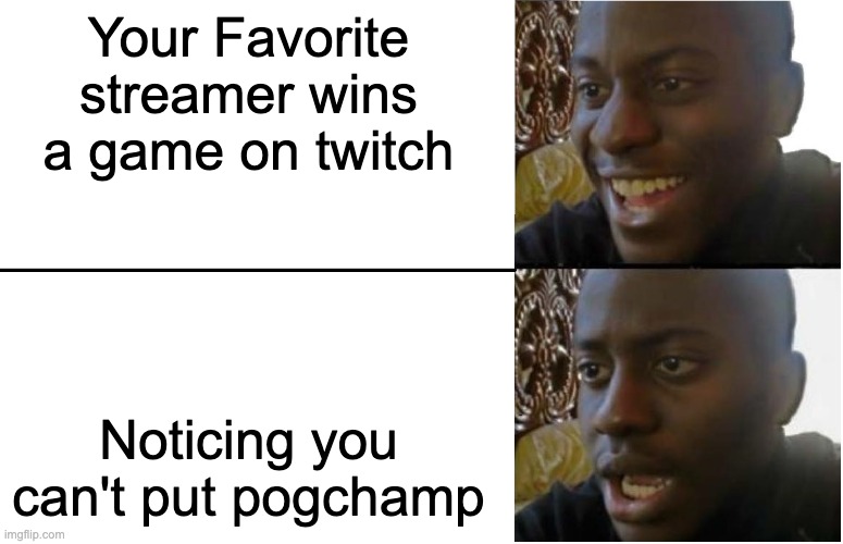 Disappointed Black Guy | Your Favorite streamer wins a game on twitch; Noticing you can't put pogchamp | image tagged in disappointed black guy | made w/ Imgflip meme maker