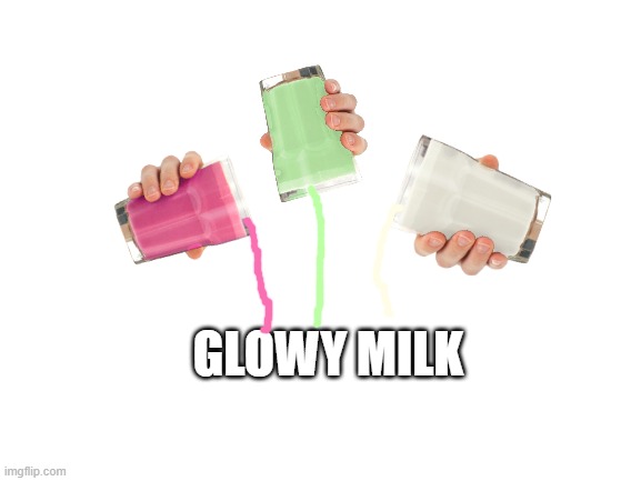 Glowy Milk | GLOWY MILK | image tagged in blank white template | made w/ Imgflip meme maker