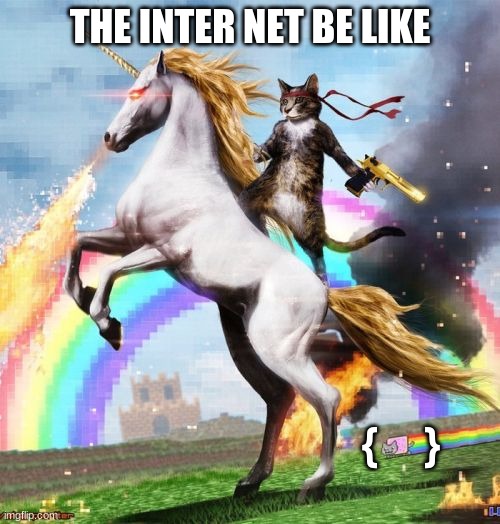 Welcome To The Internets | THE INTER NET BE LIKE; {      } | image tagged in memes,welcome to the internets | made w/ Imgflip meme maker